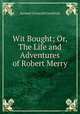 Wit Bought; Or, The Life and Adventures of Robert Merry., Samuel Griswold Goodrich 