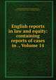 English reports in law and equity: containing reports of cases in ., Volume 14, Great Britain Parliament. House of Lords, Great Britain. Privy Council. Judicial Committee 