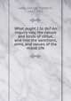 What ought I to do? An inquiry into the nature and kinds of virtue, and into the sanctions, aims, and values of the moral life, Ladd, George Trumbull, 1842-1921 