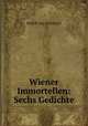 Wiener Immortellen: Sechs Gedichte, Rudolf von Gottschall 
