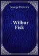 . Wilbur Fisk, George Prentice 