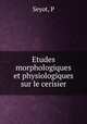 Etudes morphologiques et physiologiques sur le cerisier, P. Seyot 