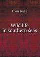Wild life in southern seas, Louis Becke 