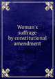 Woman`s suffrage by constitutional amendment, Tucker, Henry St. George, 1853-1932,Catt, Carrie Chapman, 1859-1947, former owner. DLC,National American Woman Suffrage Association Collection (Library of Congress) DLC 