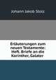 Erlauterungen zum neuen Testamente: Heft. Briefe an die Korinther, Galater ., Johann Jakob Stolz 
