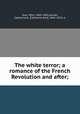The white terror; a romance of the French Revolution and after;, Fe?lix Gras 