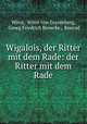 Wigalois, der Ritter mit dem Rade: der Ritter mit dem Rade, Wirnt, Wirnt von Gravenberg, Georg Friedrich Benecke , Konrad 