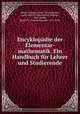 Encyklopadie der Elementar-mathematik. Ein Handbuch fur Lehrer und Studierende, Weber, Heinrich, 1842-1913,Wellstein, Josef, 1869-1919,Jacobsthal, Walther, 1876-,Weber, Rudolf H. (Rudolf Heinrich), 1874-1920 