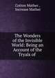 The Wonders of the Invisible World: Being an Account of the Tryals of ., Cotton Mather , Increase Mather 