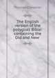 The English version of the polyglott Bible: containing the Old and New ., Thomas Chevalier 