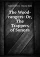 The Wood-rangers: Or, The Trappers of Sonora, Gabriel Ferry, Mayne Reid 