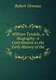William Tyndale, a Biography: A Contribution to the Early History of the ., Robert Demaus 