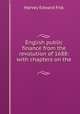 English public finance from the revolution of 1688: with chapters on the ., Harvey Edward Fisk 