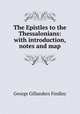 The Epistles to the Thessalonians: with introduction, notes and map, George Gillanders Findlay 