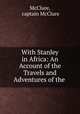 With Stanley in Africa: An Account of the Travels and Adventures of the ., McClure, captain McClure 