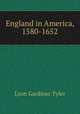 England in America, 1580-1652, Lyon Gardiner Tyler 