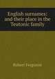 English surnames: and their place in the Teutonic family, Robert Ferguson 