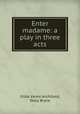 Enter madame: a play in three acts, Gilda Varesi Archibald, Dolly Bryne 