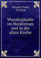 Wunderglaube im Heidentum und in der alten Kirche, Theodor Trede, Th Trede 