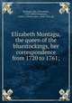 Elizabeth Montagu, the queen of the bluestockings, her correspondence from 1720 to 1761;, Montagu, Mrs. (Elizabeth), 1720-1800,Climenson, Emily J. (Emily Jane), 1844-1921, ed 