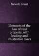 Elements of the law of real property, with leading and illustrative cases, Newell, Grant 