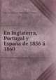 En Inglaterra, Portugal y Espana de 1856 a 1860, Casa Valencia Emilio Alcala Galiano y Valencia 
