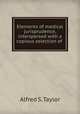Elements of medical jurisprudence, interspersed with a copious selection of ., Alfred S. Taylor 