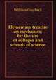 Elementary treatise on mechanics: for the use of colleges and schools of science, William Guy Peck 