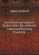 Zarathustrapredigten. Reden ber die sittliche Lebensauffassung Friedrich, Albert Kalthoff 