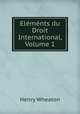 Elements du Droit International, Volume 1, Henry Wheaton 