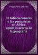 El tabaco canario y las pesquerias en Africa: apuntes acerca de la geografia ., Felipe Perez Del Toro 