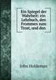 Ein Spiegel der Wahrheit: ein Lehrbuch, den Frommen zum Trost, und den ., John Holdeman 