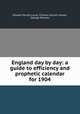 England day by day: a guide to efficiency and prophetic calendar for 1904, Edward Verrall Lucas, Charles Larcom Graves, George Morrow 