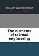 The elements of railroad engineering, William Galt Raymond 