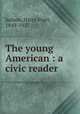The young American : a civic reader, Judson, Harry Pratt, 1849-1927 