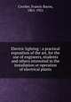 Electric lighting : a practical exposition of the art, for the use of engineers, students and others interested in the installation or operation of electrical plants, Crocker, Francis Bacon, 1861-1921 