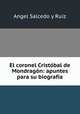 El coronel Cristobal de Mondragon: apuntes para su biografia, Angel Salcedo y Ruiz 