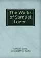 The Works of Samuel Lover ., Samuel Lover, James Jeffrey Roche 