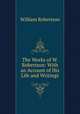 The Works of W. Robertson: With an Account of His Life and Writings, William Robertson 