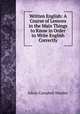 Written English: A Course of Lessons in the Main Things to Know in Order to Write English Correctly, Edwin Campbell Woolley 