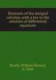 Elements of the integral calculus, with a key to the solution of differential equations, Byerly, William Elwood, b. 1849 