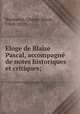 Eloge de Blaise Pascal, accompagne de notes historiques et critiques;, Raymond, George Marie, 1769-1839 