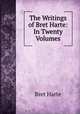 The Writings of Bret Harte: In Twenty Volumes, Bret Harte 