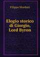 Elogio storico di Giorgio, Lord Byron, Filippo Mordani 