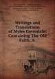 Writings and Translations of Myles Coverdale: Containing The Old Faith. A ., Miles Coverdale 