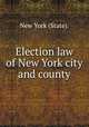 Election law of New York city and county., New York (State). 