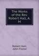 The Works of the Rev. Robert Hall, A.M., Robert Hall, John Foster 