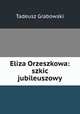 Eliza Orzeszkowa: szkic jubileuszowy, Tadeusz Grabowski 