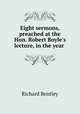 Eight sermons, preached at the Hon. Robert Boyle