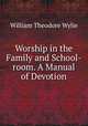 Worship in the Family and School-room. A Manual of Devotion, William Theodore Wylie 